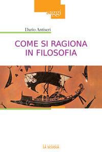 Come si ragiona in filosofia - Dario Antiseri - Libro La Scuola SEI 2014, Saggi | Libraccio.it