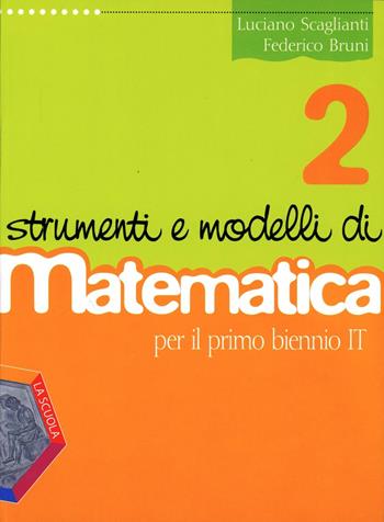 Strumenti e modelli di matematica. Corso di matematica. Per il biennio degli Ist. tecnici. Vol. 2 - Luciano Scaglianti, Federico Bruni - Libro La Scuola SEI 2011 | Libraccio.it