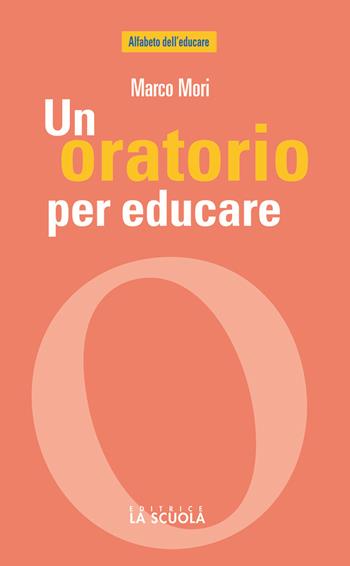 Un oratorio per educare - Marco Mori - Libro La Scuola SEI 2011, Alfabeto dell'educare | Libraccio.it