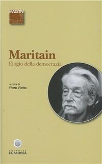 Elogio della democrazia - Jacques Maritain - Libro La Scuola SEI 2011, Maestri. Testi e profili | Libraccio.it