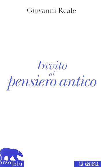 Invito al pensiero antico - Giovanni Reale - Libro La Scuola SEI 2011, Orso blu | Libraccio.it