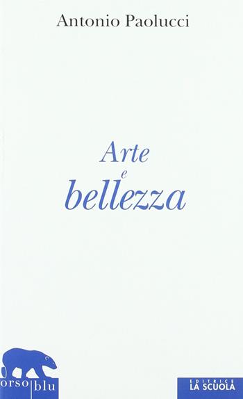 Arte e bellezza - Antonio Paolucci - Libro La Scuola SEI 2011, Orso blu | Libraccio.it