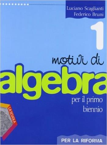 Motivi di algebra. Per la riforma. Con espansione online. Vol. 1 - Luciano Scaglianti, Federico Bruni - Libro La Scuola SEI 2011 | Libraccio.it