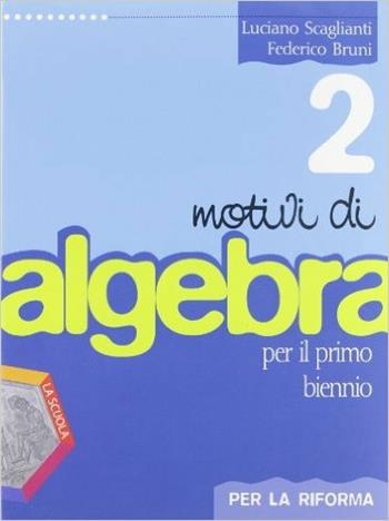 Motivi di algebra. Per la riforma. Con espansione online. Vol. 2 - Luciano Scaglianti, Federico Bruni - Libro La Scuola SEI 2011 | Libraccio.it