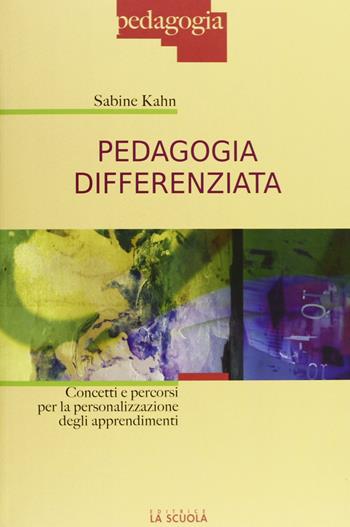 Pedagogia differenziata. Concetti e percorsi per la personalizzazione degli apprendimenti - Sabine Kahn - Libro La Scuola SEI 2011, Pedagogia | Libraccio.it
