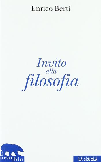 Invito alla filosofia - Enrico Berti - Libro La Scuola SEI 2011, Orso blu | Libraccio.it