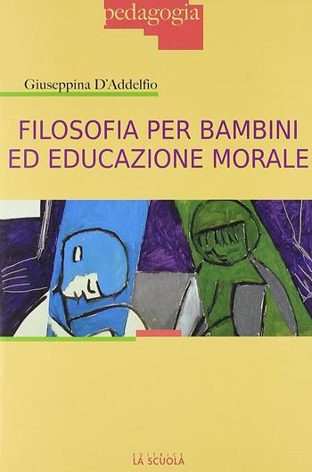 Filosofia per bambini ed educazione morale - Giuseppina D'Addelfio - Libro La Scuola SEI 2011, Pedagogia | Libraccio.it