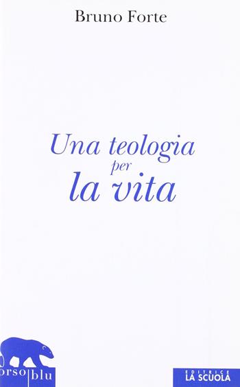 Teologia per la vita - Bruno Forte - Libro La Scuola SEI 2011, Orso blu | Libraccio.it