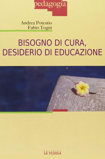 Bisogno di cura, desiderio di educazione - Andrea Potestio, Fabio Togni - Libro La Scuola SEI 2011, Pedagogia | Libraccio.it