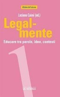 Legal-mente. Educare tra parole, idee, contesti - Luciano Caimi, Irene Di Dedda, Daria Aimo - Libro La Scuola SEI 2012, Alfabeto dell'educare | Libraccio.it