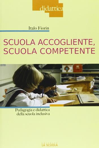 Scuola accogliente, scuola competente. Pedagogia e didattica della scuola inclusiva - Italo Fiorin - Libro La Scuola SEI 2012, Didattica d'oggi | Libraccio.it