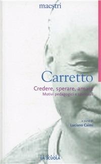 Credere, sperare, amare. Motivi pedagogici e spirituali - Carlo Carretto - Libro La Scuola SEI 2012, Maestri. Testi e profili | Libraccio.it