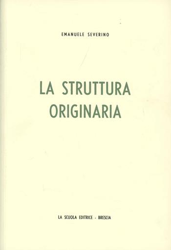La struttura originaria - Emanuele Severino - Libro La Scuola SEI 2014, Saggi | Libraccio.it