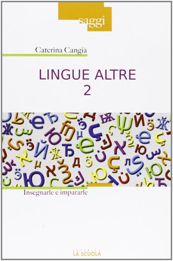 Lingue altre. Vol. 2: Insegnarle e impararle - Caterina Cangià - Libro La Scuola SEI 2011, Saggi | Libraccio.it