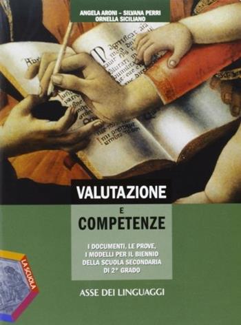 Valutazione e competenze. Asse dei linguaggi. Per le Scuole superiori. - Angela Aroni, Silvana Perri, Ornella Siciliano - Libro La Scuola SEI 2012 | Libraccio.it