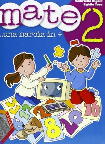 Mate. Una marcia in +. Per la Scuola elementare. Vol. 2 - Gabriella Rigoni, Egidia Toso - Libro La Scuola SEI 2012 | Libraccio.it