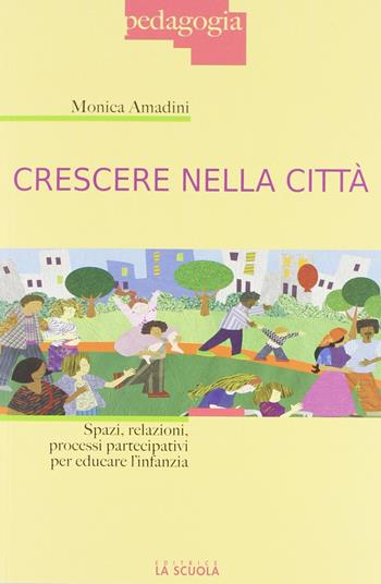 Crescere nella città. Spazi, relazioni, processi partecipativi per educare l'infanzia - Monica Amadini - Libro La Scuola SEI 2012, Pedagogia | Libraccio.it