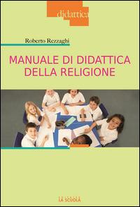 Manuale di didattica della religione - Roberto Rezzaghi - Libro La Scuola SEI 2014, Didattica di ambito | Libraccio.it