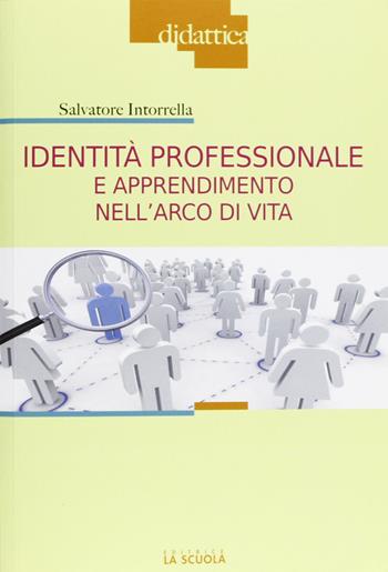 Identità professionale e apprendimento nell'arco di vita - Salvatore Intorrella - Libro La Scuola SEI 2012, Didattica | Libraccio.it