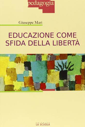 Educazione come sfida della libertà - Giuseppe Mari - Libro La Scuola SEI 2013, Pedagogia | Libraccio.it