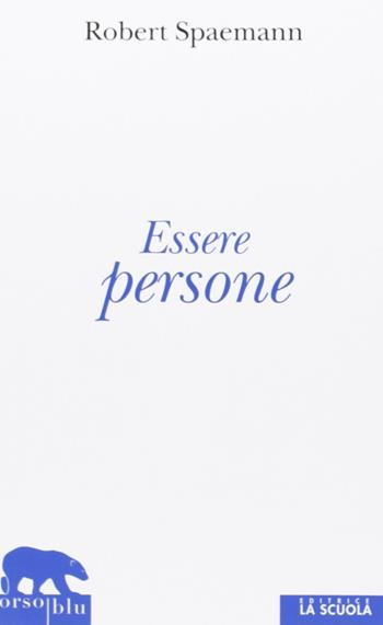 Essere persone - Robert Spaemann - Libro La Scuola SEI 2013, Orso blu | Libraccio.it