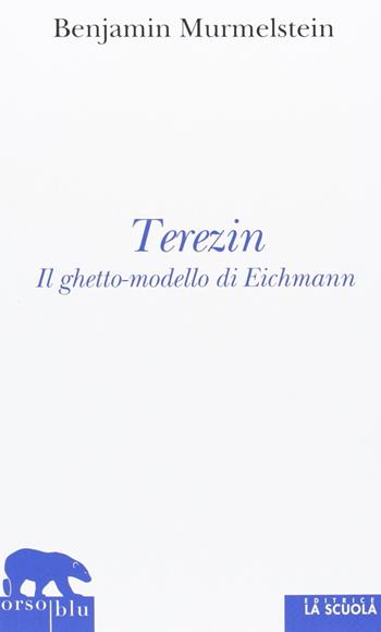 Terezin. Il ghetto-modello di Eichmann - Benjamin Murmelstein - Libro La Scuola SEI 2013, Orso blu | Libraccio.it