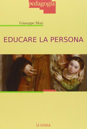 Educare la persona - Giuseppe Mari - Libro La Scuola SEI 2013, Pedagogia | Libraccio.it