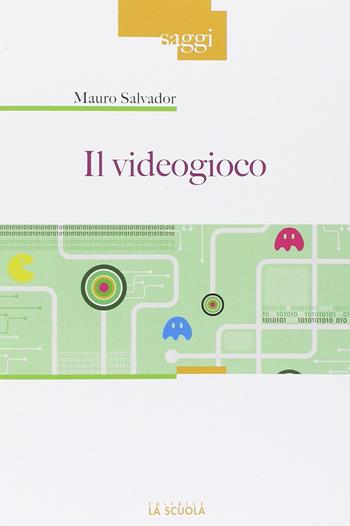 Il videogioco - Mauro Salvador - Libro La Scuola SEI 2013, Saggi | Libraccio.it