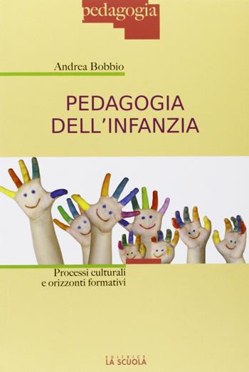 Pedagogia dell'infanzia. Processi culturali e orizzonti formativi - Andrea Bobbio - Libro La Scuola SEI 2013, Pedagogia | Libraccio.it