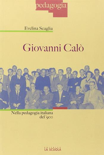 Giovanni Calò. Nella pedagogia italiana del '900 - Evelina Scaglia - Libro La Scuola SEI 2013, Pedagogia | Libraccio.it