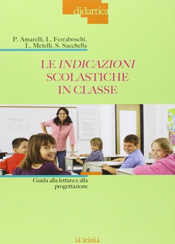 Le indicazioni scolastiche in classe. Guida alla lettura e alla progettazione - Paola Amarelli, Luciana Ferraboschi, Laura Metelli - Libro La Scuola SEI 2013, Didattica d'oggi | Libraccio.it