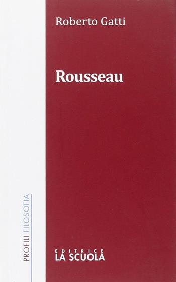 Rousseau - Roberto Gatti - Libro La Scuola SEI 2013, Profili/filosofia | Libraccio.it
