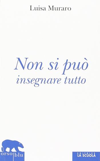 Non si può insegnare tutto - Luisa Muraro - Libro La Scuola SEI 2013, Orso blu | Libraccio.it
