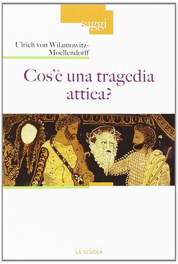 Cos'è una tragedia attica? - Ulrich von Wilamowitz Moellendorff - Libro La Scuola SEI 2013, Saggi | Libraccio.it