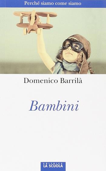 Bambini. Perché siamo come siamo - Domenico Barrilà - Libro La Scuola SEI 2013, Orso blu | Libraccio.it