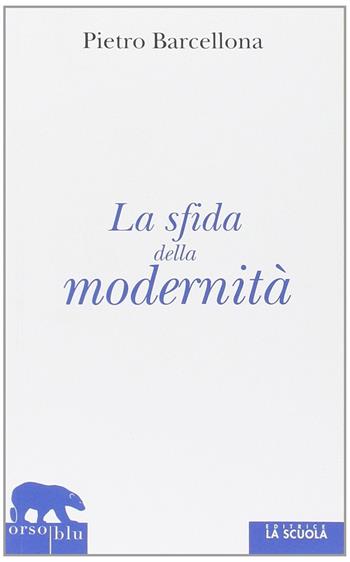 La sfida della modernità - Pietro Barcellona - Libro La Scuola SEI 2014, Orso blu | Libraccio.it