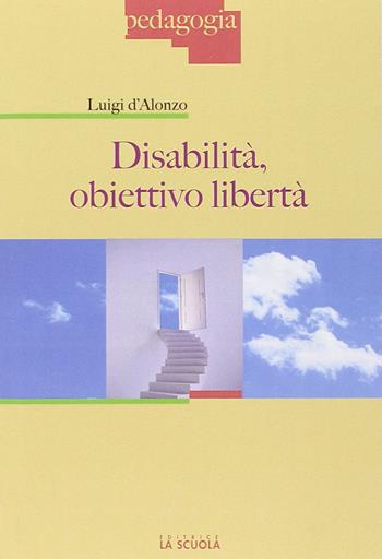Disabilità: obiettivo libertà - Luigi D'Alonzo - Libro La Scuola SEI 2014, Pedagogia | Libraccio.it