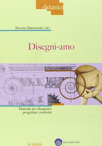 Disegni-amo. Manuale per disegnare, progettare, costruire  - Libro La Scuola SEI 2014, Didattica | Libraccio.it