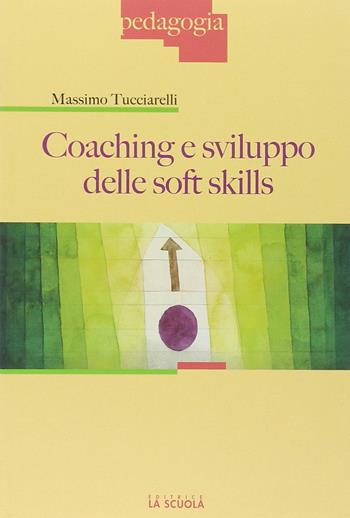 Coaching e sviluppo delle soft skills - Massimo Tucciarelli - Libro La Scuola SEI 2014, Pedagogia | Libraccio.it
