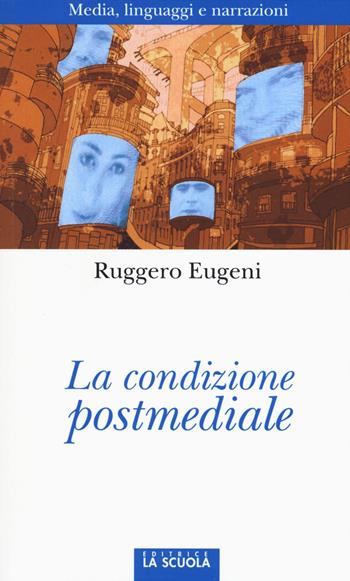 La condizione postmediale. Media, linguaggi e narrazioni - Ruggero Eugeni - Libro La Scuola SEI 2015, Orso blu | Libraccio.it