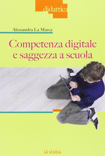 Competenza digitale e saggezza a scuola - Alessandra La Marca - Libro La Scuola SEI 2014, Didattica | Libraccio.it