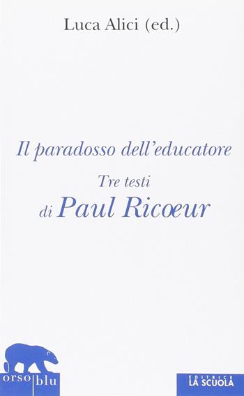Il paradosso dell'educatore. Tre testi di Paul Ricoeur - Paul Ricoeur - Libro La Scuola SEI 2014, Orso blu | Libraccio.it