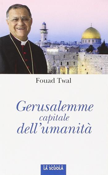 Gerusalemme, capitale dell'umanità - Fouad Twal - Libro La Scuola SEI 2014, Orso blu | Libraccio.it
