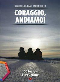 Coraggio, andiamo! 100 lezioni di religione. Ediz. plus. Per le Scuole superiori. - Claudio Cristiani, Marco Motto - Libro La Scuola SEI 2014 | Libraccio.it
