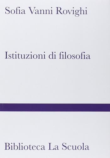 Istituzioni di filosofia. Nuova ediz. - Sofia Vanni Rovighi - Libro La Scuola SEI 2015, Biblioteca La Scuola | Libraccio.it