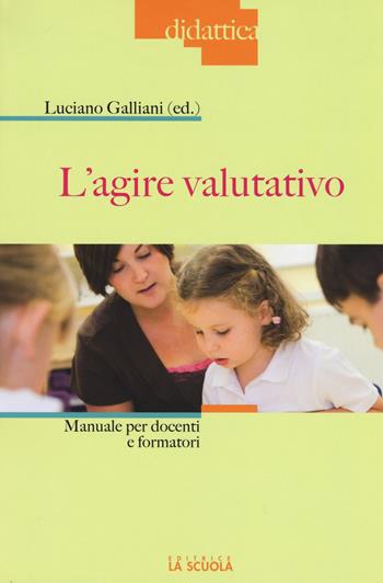 L'agire valutativo. Manuale per docenti e formatori  - Libro La Scuola SEI 2015, Didattica | Libraccio.it