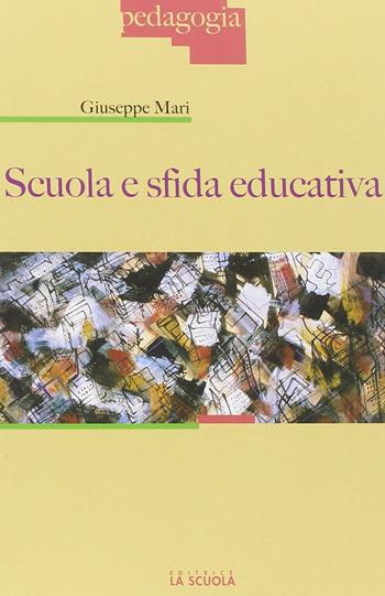 Scuola e sfida educativa - Giuseppe Mari - Libro La Scuola SEI 2014, Pedagogia | Libraccio.it