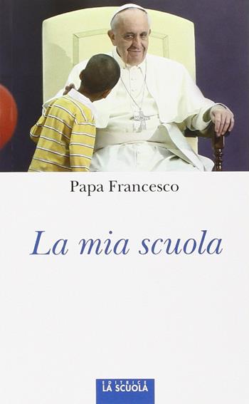 La mia scuola - Francesco (Jorge Mario Bergoglio) - Libro La Scuola SEI 2014, Orso blu | Libraccio.it