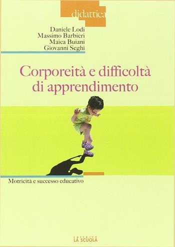 Corporeità e difficoltà di apprendimento. Motricità e successo educativo - Daniele Lodi, Massimo Barbieri, Maica Buiani - Libro La Scuola SEI 2014, Didattica | Libraccio.it