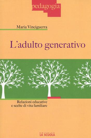 L'adulto generativo. Relazioni educative e scelte di vita familiare - Maria Vinciguerra - Libro La Scuola SEI 2015, Pedagogia | Libraccio.it
